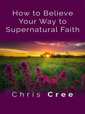 cover image of How to Believe Your Way to Supernatural Faith